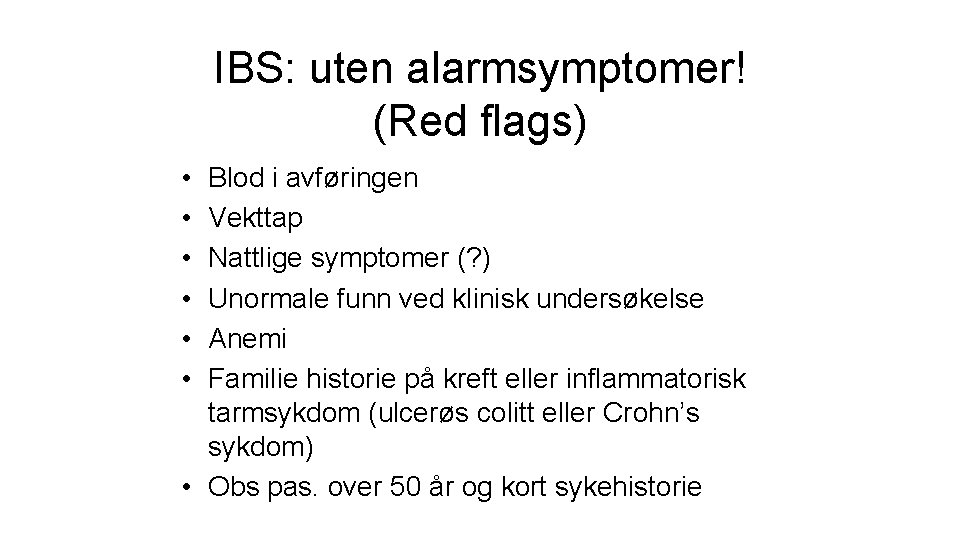 IBS: uten alarmsymptomer! (Red flags) • • • Blod i avføringen Vekttap Nattlige symptomer