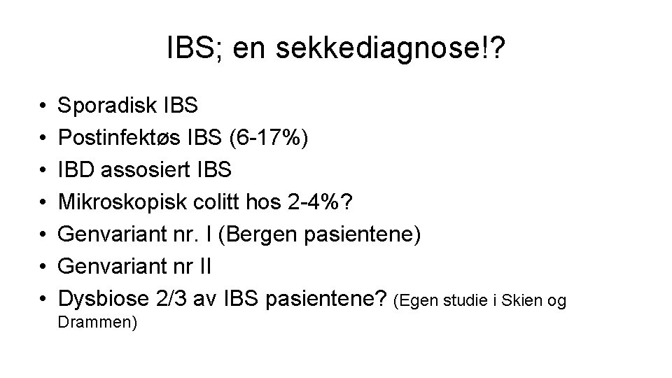 IBS; en sekkediagnose!? • • Sporadisk IBS Postinfektøs IBS (6 -17%) IBD assosiert IBS