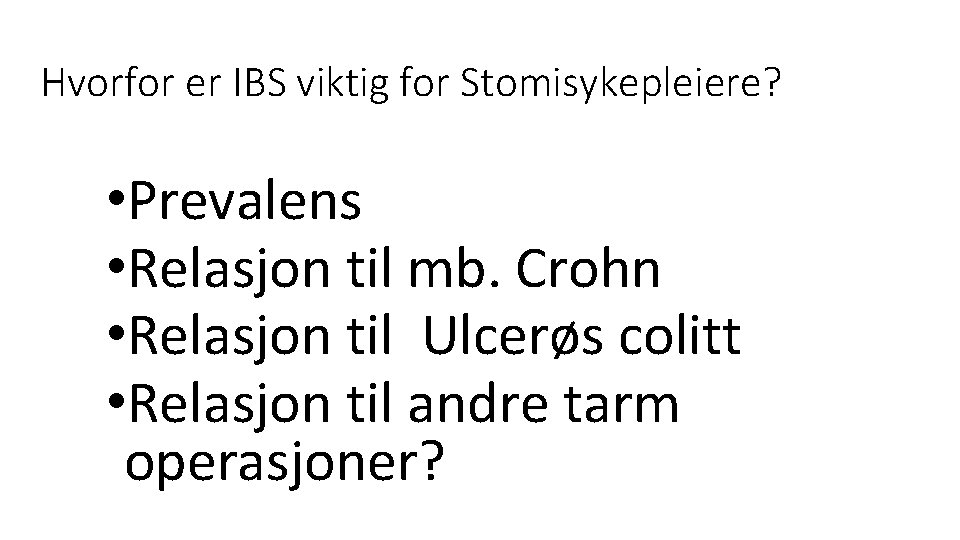 Hvorfor er IBS viktig for Stomisykepleiere? • Prevalens • Relasjon til mb. Crohn •
