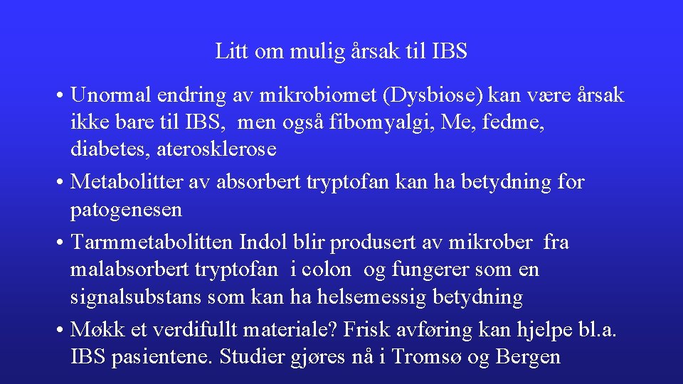 Litt om mulig årsak til IBS • Unormal endring av mikrobiomet (Dysbiose) kan være