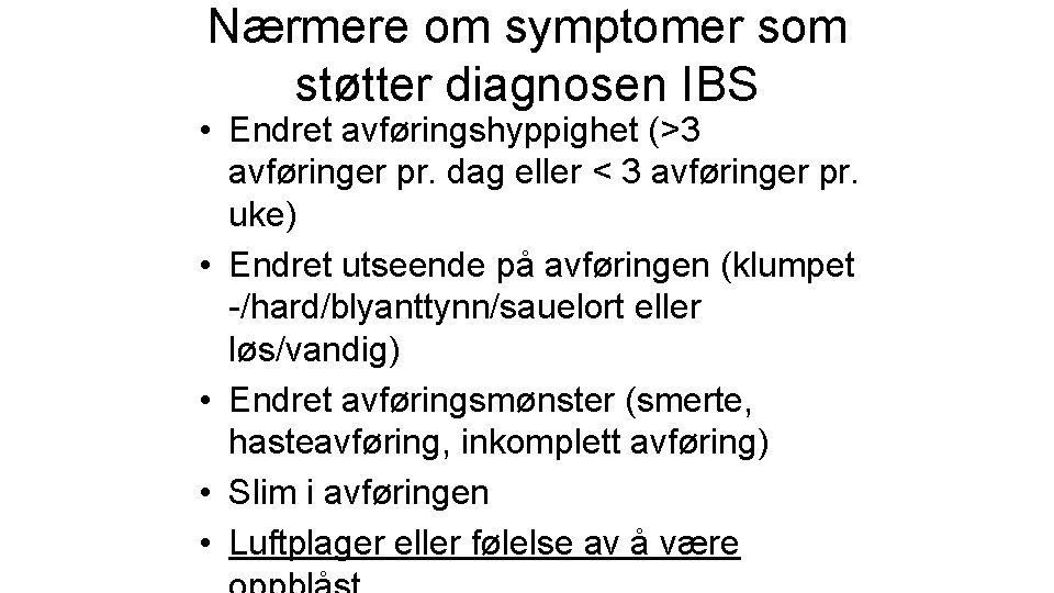 Nærmere om symptomer som støtter diagnosen IBS • Endret avføringshyppighet (>3 avføringer pr. dag