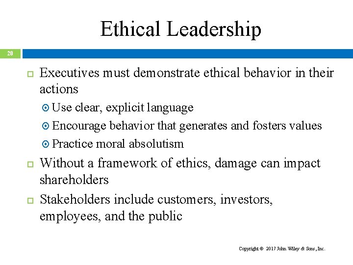 Ethical Leadership 20 Executives must demonstrate ethical behavior in their actions Use clear, explicit