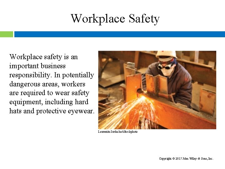 Workplace Safety Workplace safety is an important business responsibility. In potentially dangerous areas, workers