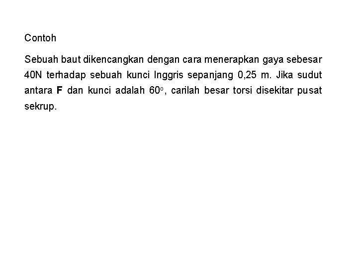 Contoh Sebuah baut dikencangkan dengan cara menerapkan gaya sebesar 40 N terhadap sebuah kunci