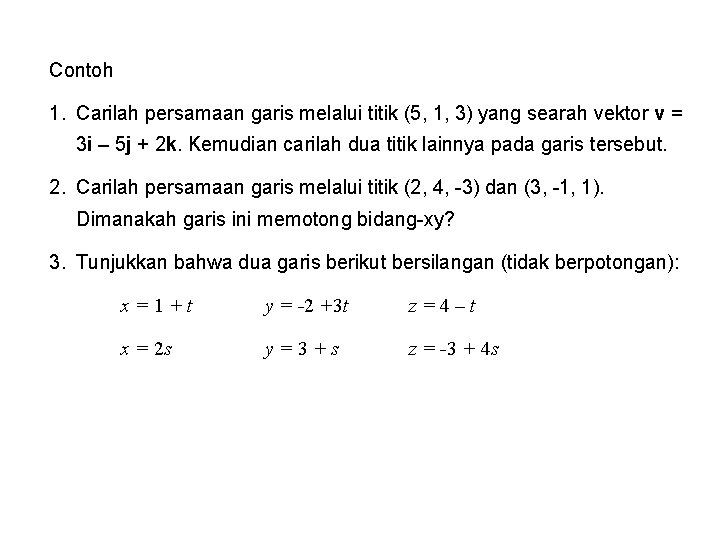 Contoh 1. Carilah persamaan garis melalui titik (5, 1, 3) yang searah vektor v