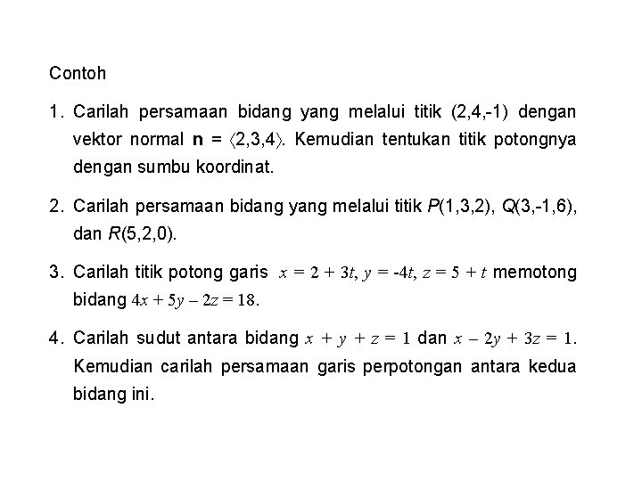 Contoh 1. Carilah persamaan bidang yang melalui titik (2, 4, -1) dengan vektor normal