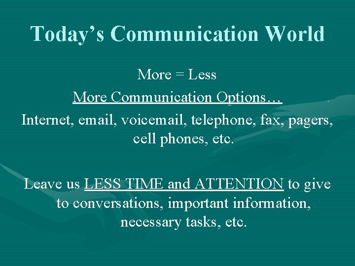 Today’s Communication World More = Less More Communication Options… Internet, email, voicemail, telephone, fax,