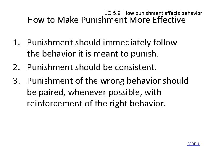 LO 5. 6 How punishment affects behavior How to Make Punishment More Effective 1.