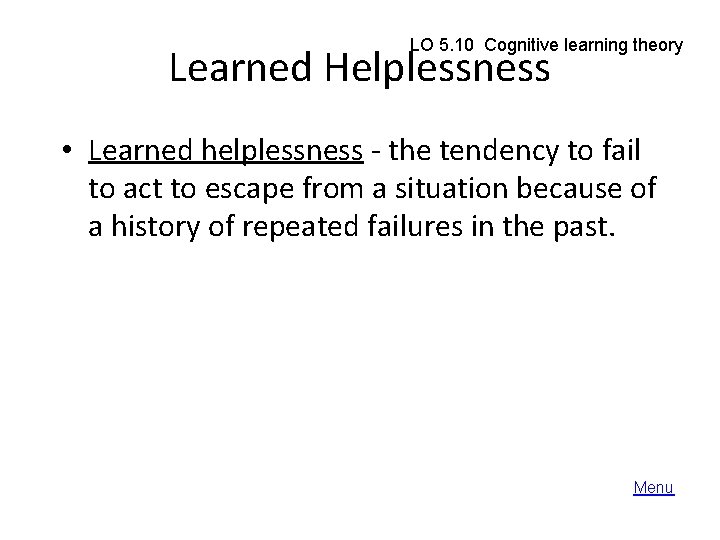 LO 5. 10 Cognitive learning theory Learned Helplessness • Learned helplessness - the tendency