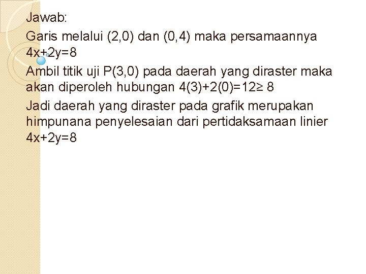 Jawab: Garis melalui (2, 0) dan (0, 4) maka persamaannya 4 x+2 y=8 Ambil