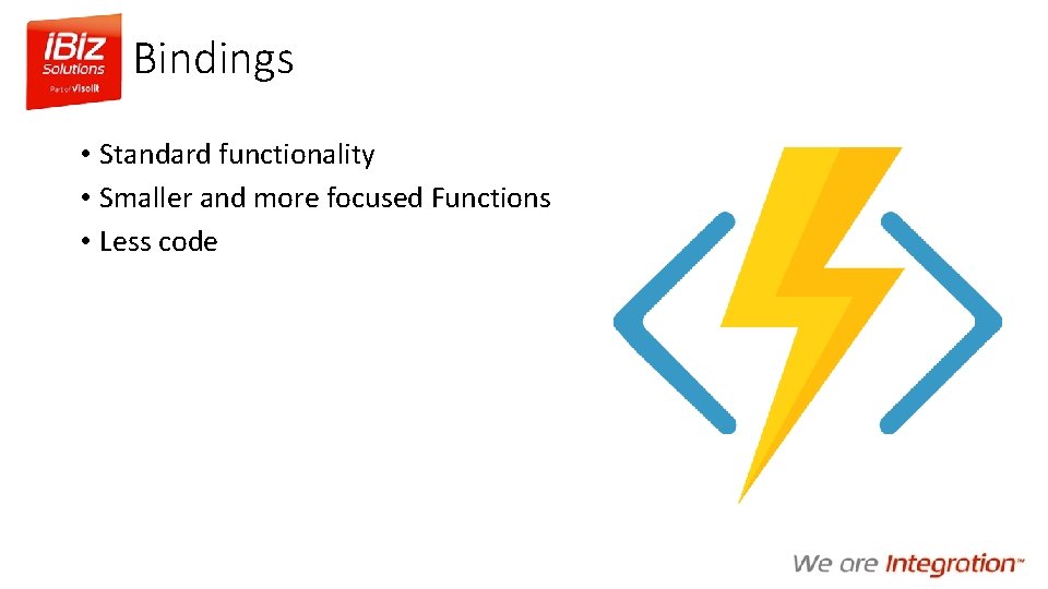 Bindings • Standard functionality • Smaller and more focused Functions • Less code 