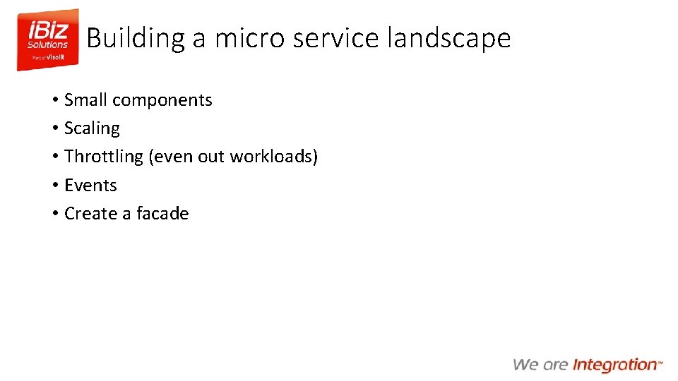 Building a micro service landscape • Small components • Scaling • Throttling (even out