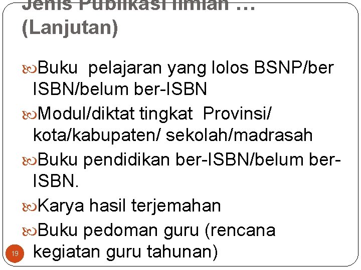 Jenis Publikasi Ilmiah … (Lanjutan) Buku pelajaran yang lolos BSNP/ber 19 ISBN/belum ber-ISBN Modul/diktat