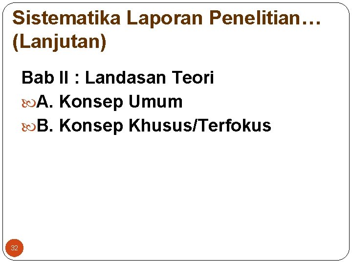 Sistematika Laporan Penelitian… (Lanjutan) Bab II : Landasan Teori A. Konsep Umum B. Konsep