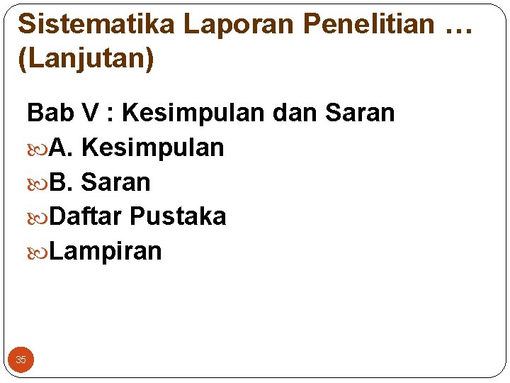 Sistematika Laporan Penelitian … (Lanjutan) Bab V : Kesimpulan dan Saran A. Kesimpulan B.