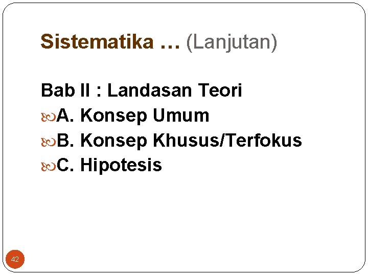 Sistematika … (Lanjutan) Bab II : Landasan Teori A. Konsep Umum B. Konsep Khusus/Terfokus