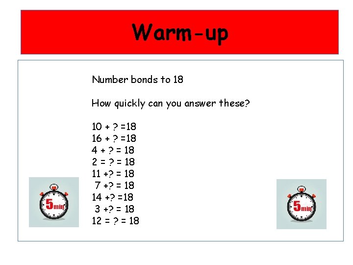 Warm-up Number bonds to 18 How quickly can you answer these? 10 + ?