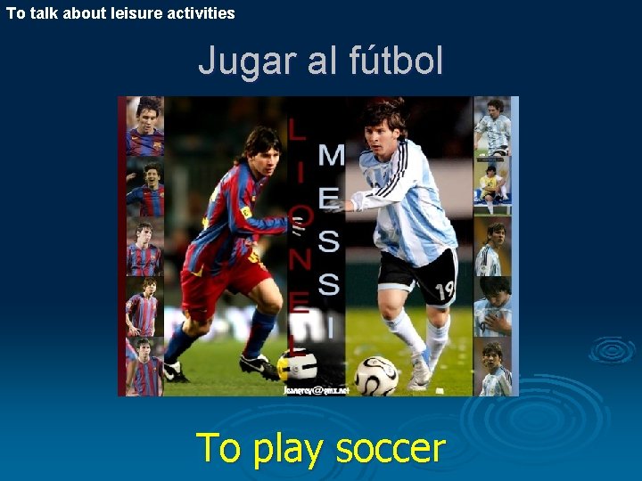 To talk about leisure activities Jugar al fútbol To play soccer 