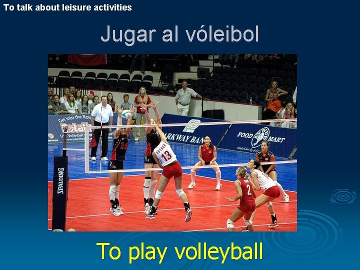 To talk about leisure activities Jugar al vóleibol To play volleyball 