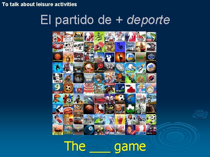 To talk about leisure activities El partido de + deporte The ___ game 