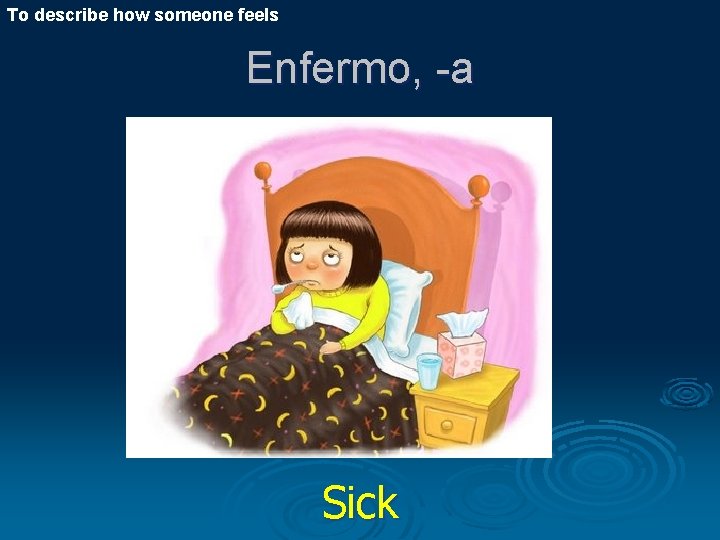 To describe how someone feels Enfermo, -a Sick 