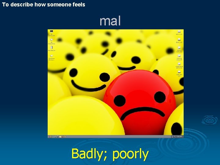 To describe how someone feels mal Badly; poorly 