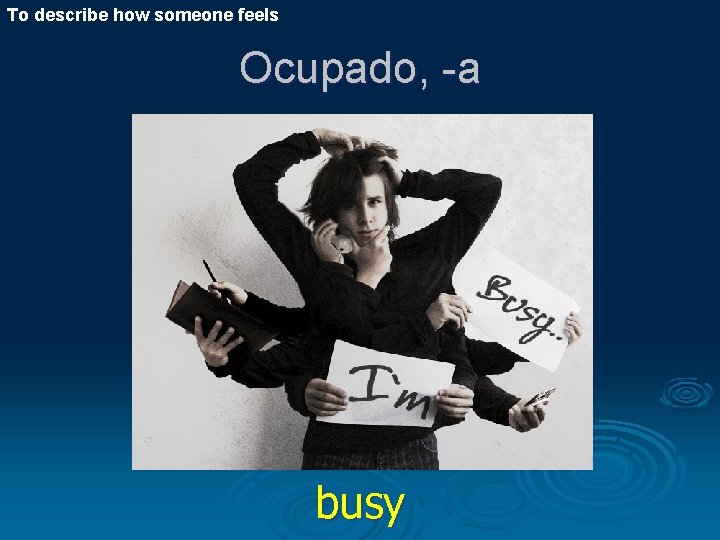To describe how someone feels Ocupado, -a busy 