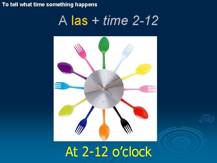 To tell what time something happens A las + time 2 -12 At 2