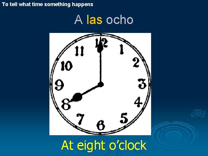 To tell what time something happens A las ocho At eight o’clock 