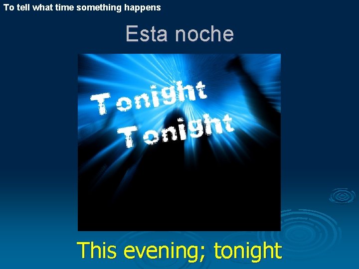 To tell what time something happens Esta noche This evening; tonight 