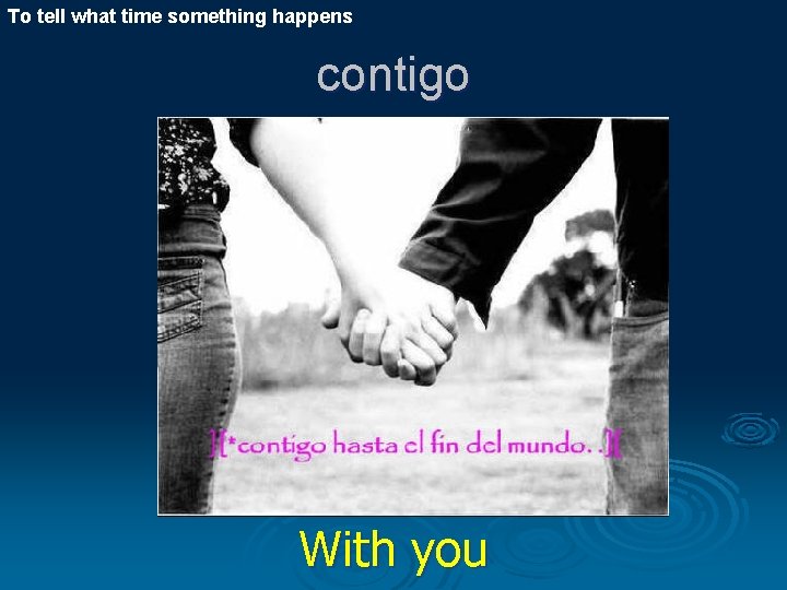 To tell what time something happens contigo With you 