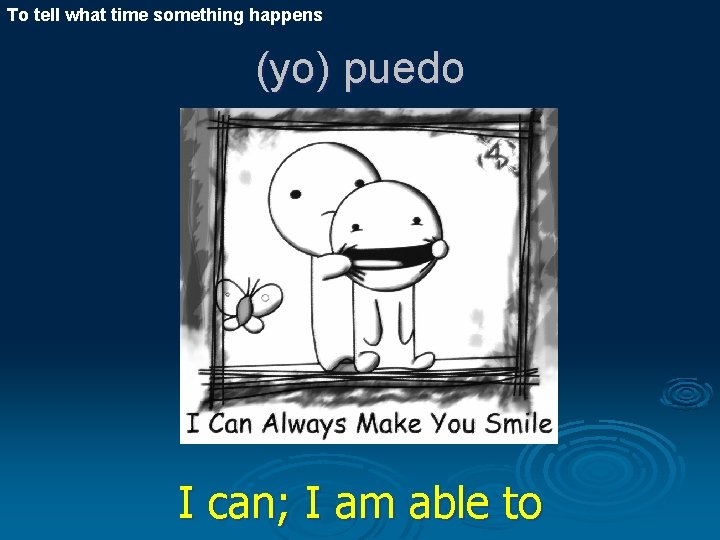 To tell what time something happens (yo) puedo I can; I am able to