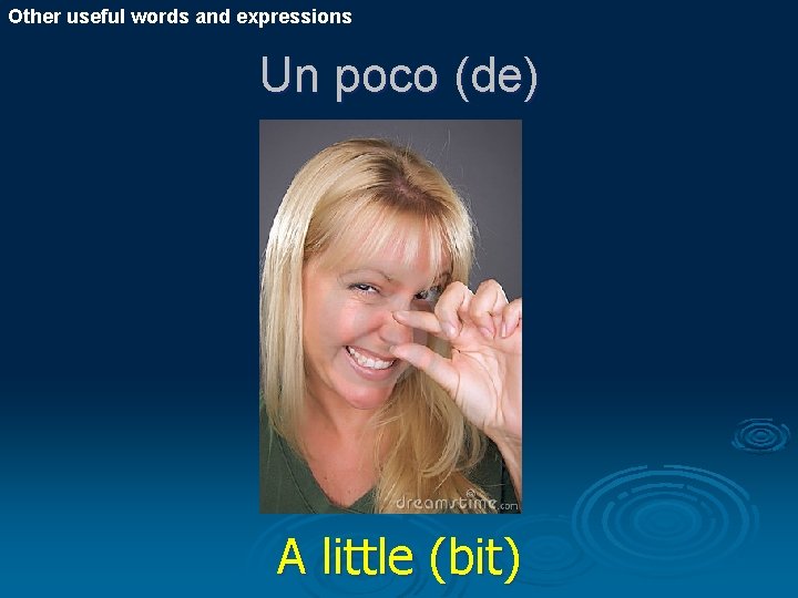 Other useful words and expressions Un poco (de) A little (bit) 