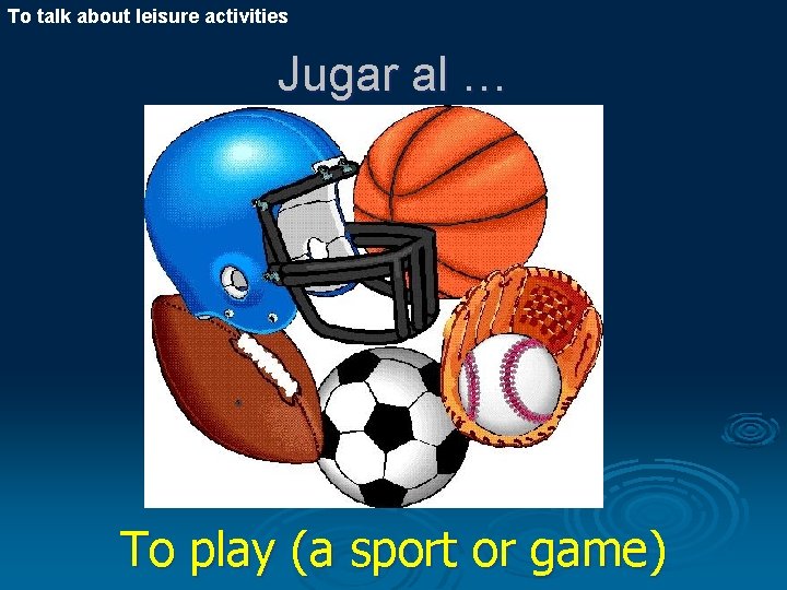 To talk about leisure activities Jugar al … To play (a sport or game)