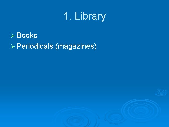 1. Library Ø Books Ø Periodicals (magazines) 