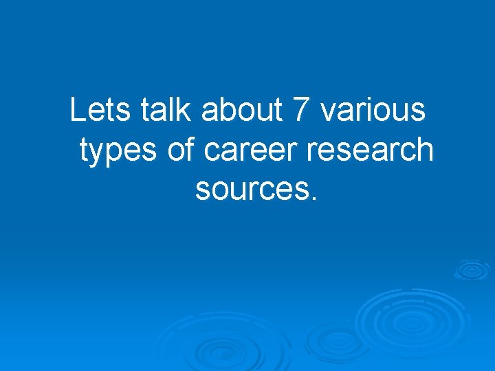 Lets talk about 7 various types of career research sources. 
