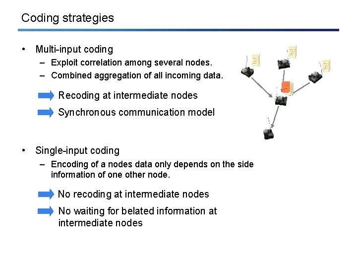 Coding strategies • Multi-input coding – Exploit correlation among several nodes. – Combined aggregation
