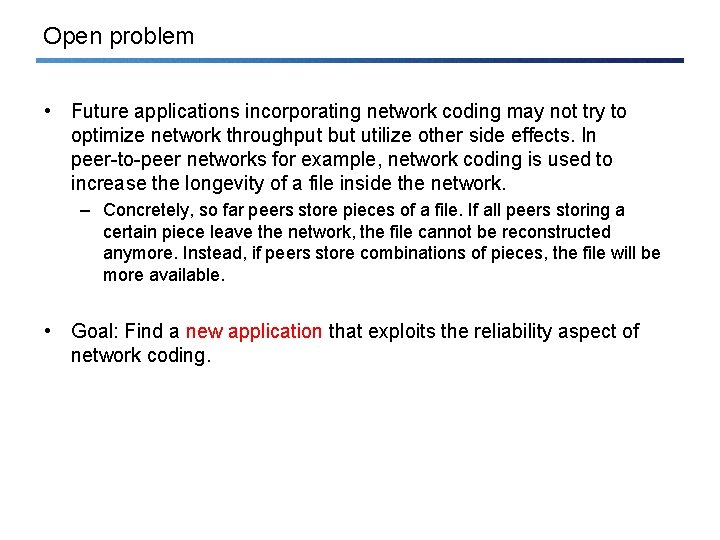 Open problem • Future applications incorporating network coding may not try to optimize network