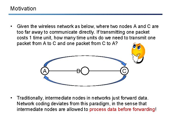 Motivation • Given the wireless network as below, where two nodes A and C