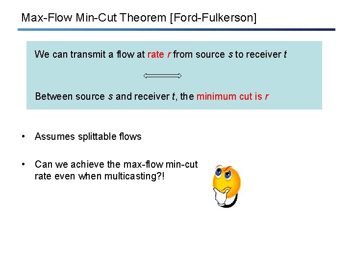 Max-Flow Min-Cut Theorem [Ford-Fulkerson] We can transmit a flow at rate r from source