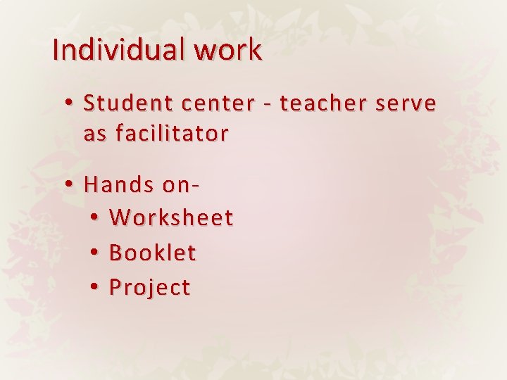 Individual work • Student center - teacher serve as facilitator • Hands on •