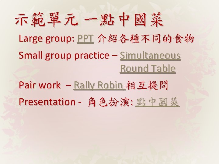 示範單元 一點中國菜 Large group: PPT 介紹各種不同的食物 Small group practice – Simultaneous Round Table Pair