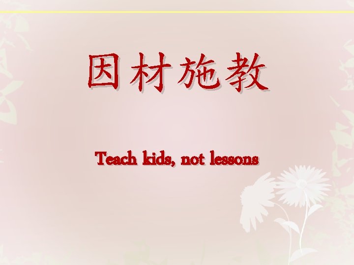 因材施教 Teach kids, not lessons 