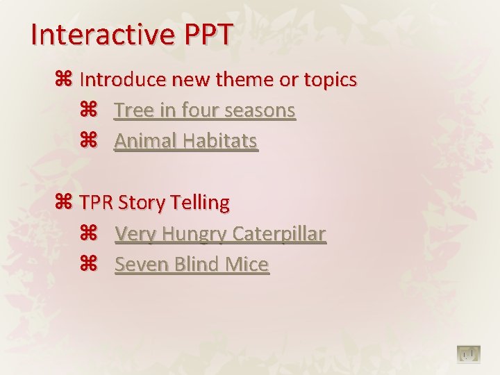 Interactive PPT Introduce new theme or topics Tree in four seasons Animal Habitats TPR