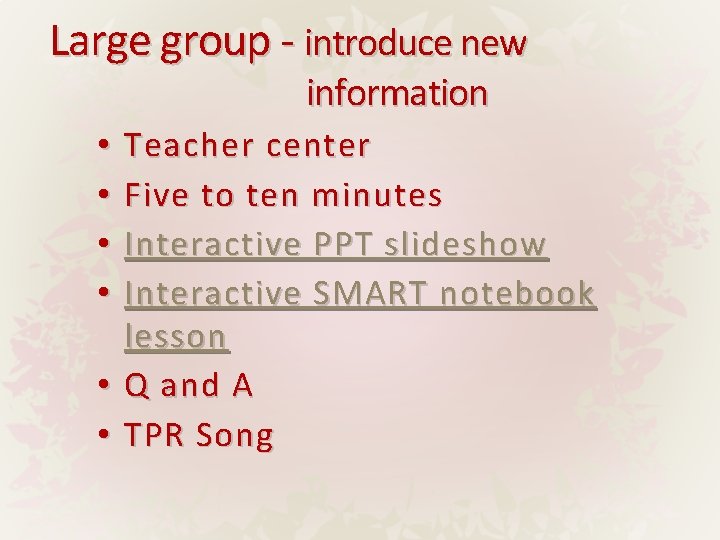 Large group - introduce new information Teacher center Five to ten minutes Interactive PPT