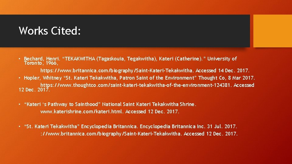 Works Cited: • Bechard, Henri. “TEKAKWITHA (Tagaskouia, Tegakwitha), Kateri (Catherine). ” University of Toronto,