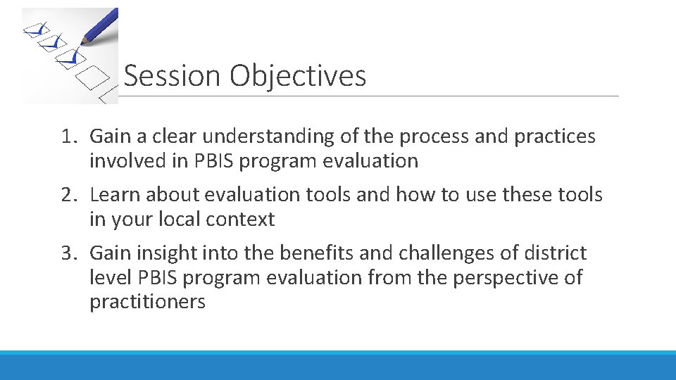 Session Objectives 1. Gain a clear understanding of the process and practices involved in