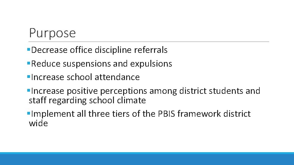 Purpose §Decrease office discipline referrals §Reduce suspensions and expulsions §Increase school attendance §Increase positive