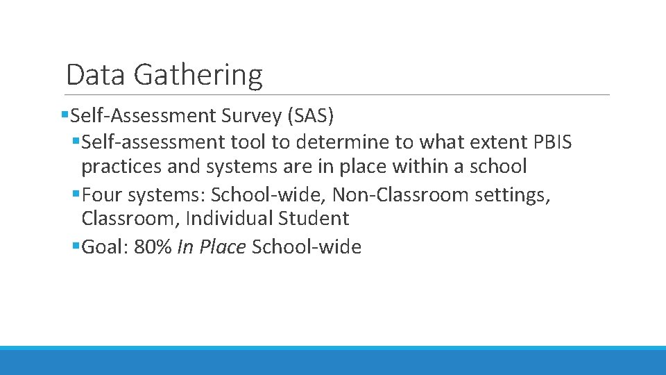 Data Gathering §Self-Assessment Survey (SAS) §Self-assessment tool to determine to what extent PBIS practices