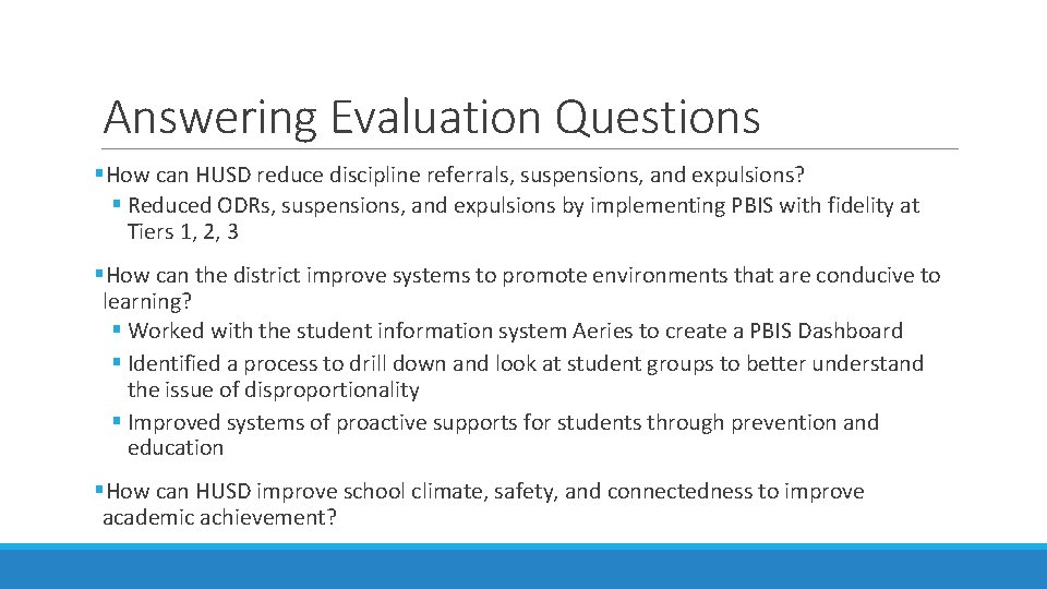 Answering Evaluation Questions §How can HUSD reduce discipline referrals, suspensions, and expulsions? § Reduced